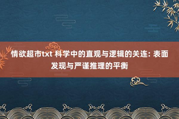 情欲超市txt 科学中的直观与逻辑的关连: 表面发现与严谨推理的平衡